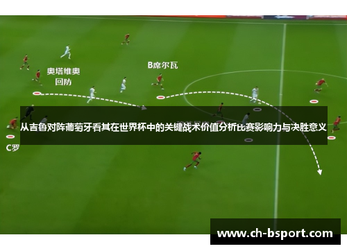 从吉鲁对阵葡萄牙看其在世界杯中的关键战术价值分析比赛影响力与决胜意义