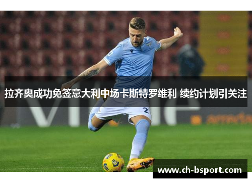 拉齐奥成功免签意大利中场卡斯特罗维利 续约计划引关注