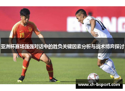 亚洲杯赛场强强对话中的胜负关键因素分析与战术博弈探讨