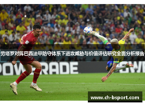 劳塔罗对阵巴西法甲防守体系下进攻威胁与价值评估研究全面分析报告