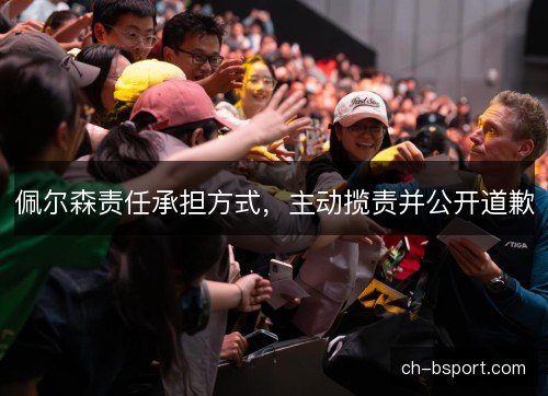 佩尔森责任承担方式，主动揽责并公开道歉