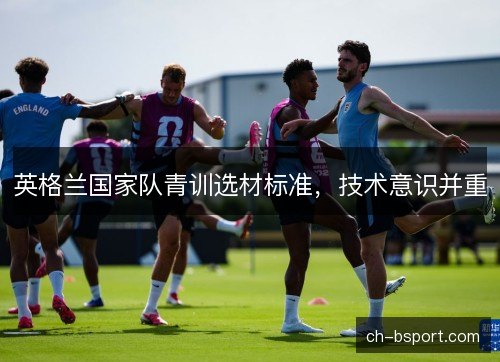 英格兰国家队青训选材标准，技术意识并重